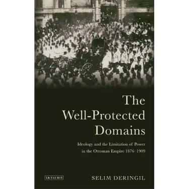 The Well-protected Domains: Ideology and the Legitimation of Power in the Ottoman Empire 1876-1909