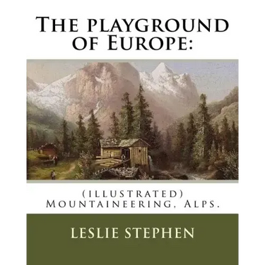 The playground of Europe: By: Leslie Stephen, to: Gabriel Loppe (1825-1913) was a French painter, photographer and mountaineer.: (illustrated) M