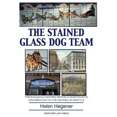 The Stained Glass Dog Team: The Mystery Behind a Craftsman's Contribution to the History of Seattle
