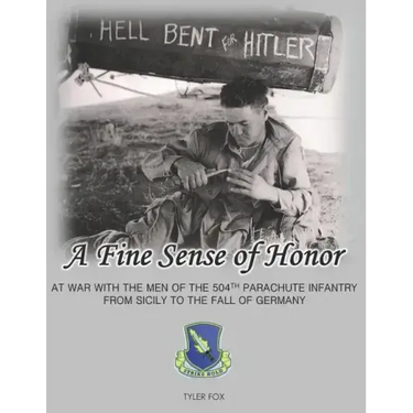 A Fine Sense of Honor: At War With the Men of the 504th Parachute Infantry From Sicily to the Fall of Germany