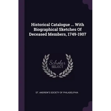 Historical Catalogue ... With Biographical Sketches Of Deceased Members, 1749-1907