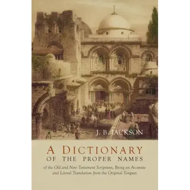 A Dictionary of the Proper Names of the Old and New Testament Scriptures