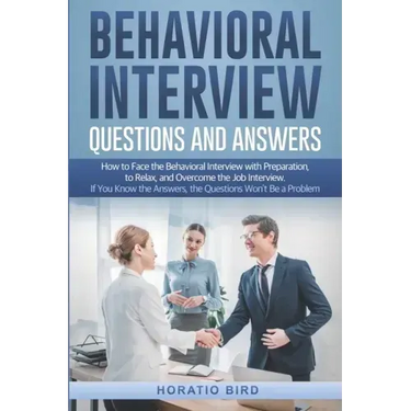 Behavioral Interview Questions and Answers: How to Face the Behavioral Interview with Preparation, to Relax, and Overcome the Job Interview. If You Kn