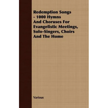 Redemption Songs - 1000 Hymns and Choruses for Evangelistic Meetings, Solo-Singers, Choirs and the Home