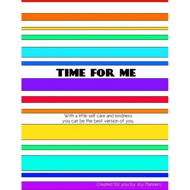Time for Me: With a Little Self Care and Kindness You Can Be the Best Version of You.