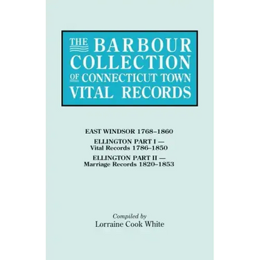 Barbour Collection of Connecticut Town Vital Records. Volume 11: East Windsor 1768-1860, Ellington Part I (Vital Records 1786-1850), Ellington Par