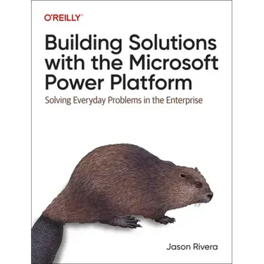 Building Solutions with the Microsoft Power Platform: Solving Everyday Problems in the Enterprise