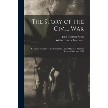 The Story of the Civil War: a Concise Account of the War in the United States of America Between 1861 and 1865