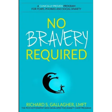 No Bravery Required: A Clinically Proven Program for Fears, Phobias and Social Anxiety