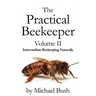 The Practical Beekeeper Volume II Intermediate Beekeeping Naturally