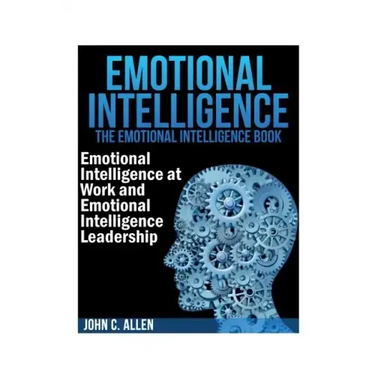 Emotional Intelligence: The Emotional Intelligence Book -- Emotional Intelligence at Work and Emotional Intelligence Leadership