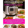 Ultimate Electric Pressure Cooker Cookbook: Enjoy 700 New, Delicious, Quick & Easy, Low Carb Weight Loss Recipes for Instant Pot & Müeller Pressure Co
