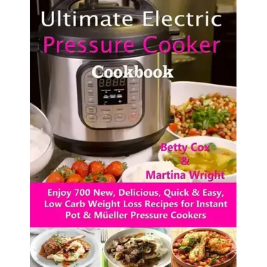 Ultimate Electric Pressure Cooker Cookbook: Enjoy 700 New, Delicious, Quick & Easy, Low Carb Weight Loss Recipes for Instant Pot & Müeller Pressure Co