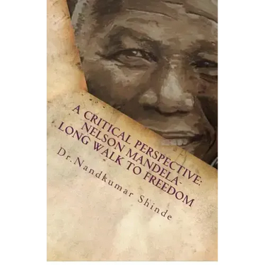 A Critical Perspective: Nelson Mandela-Long Walk to Freedom: Autobiography of Nelson Mandela