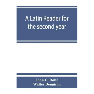 A Latin reader for the second year, with notes, exercises for translation into Latin, grammatical appendix, and vocabularies