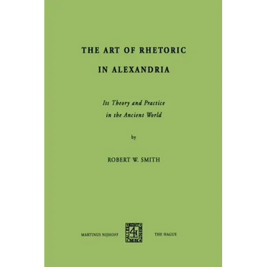The Art of Rhetoric in Alexandria: Its Theory and Practice in the Ancient World