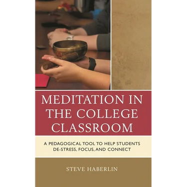 Meditation in the College Classroom: A Pedagogical Tool to Help Students De-Stress, Focus, and Connect
