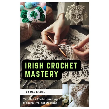 Irish Crochet Mastery: Timeless Techniques and Modern Project Designs