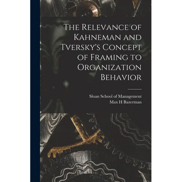 The Relevance of Kahneman and Tversky's Concept of Framing to Organization Behavior