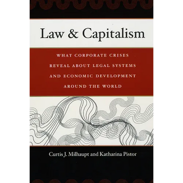 Law & Capitalism: What Corporate Crises Reveal about Legal Systems and Economic Development around the World