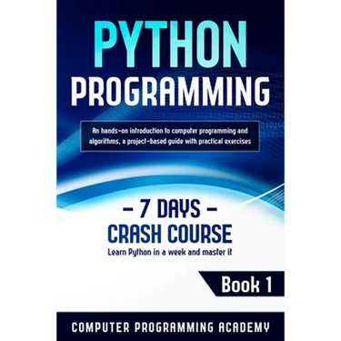 Python Programming: Learn Python in a Week and Master It. An Hands-On Introduction to Computer Programming and Algorithms, a Project-Based