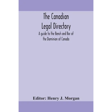 The Canadian Legal Directory: A Guide To The Bench And Bar Of The Dominion Of Canada