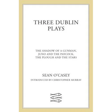 Three Dublin Plays: The Shadow of a Gunman, Juno and the Paycock, & the Plough and the Stars