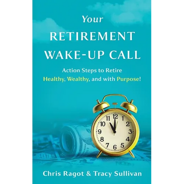 Your Retirement Wake-Up Call: Action Steps to Retire Healthy, Wealthy, and with Purpose!