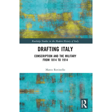 Drafting Italy: Conscription and the Military from 1814 to 1914
