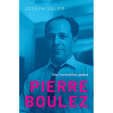 Pierre Boulez: The Formative Years