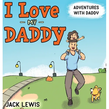 I Love My Daddy: Adventures with Daddy: A heartwarming children's book about the joy of spending time together