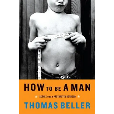 How to Be a Man: Scenes from a Protracted Boyhood