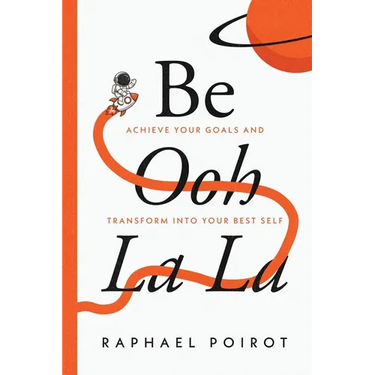 Be Ooh La La: Achieve Your Goals and Transform Into Your Best Self