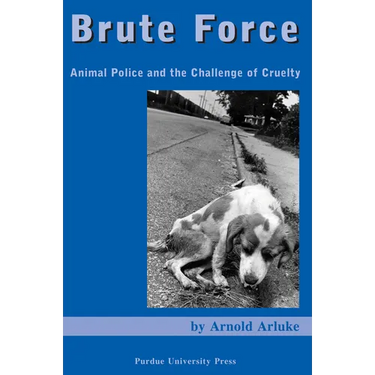 Brute Force: Animal Police and the Challenge of Cruelty