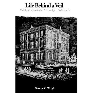 Life Behind a Veil: Blacks in Louisville, Kentucky, 1865-1930
