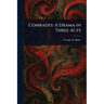 Comrades: A Drama in Three Acts