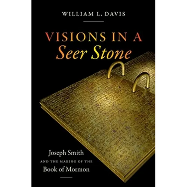 Visions in a Seer Stone: Joseph Smith and the Making of the Book of Mormon