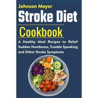 Stroke Diet: A Healthy Meal Recipes to Relief Sudden Numbness, Trouble Speaking and Other Stroke Symptoms