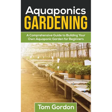 Aquaponics Gardening: A Beginner's Guide to Building Your Own Aquaponic Garden