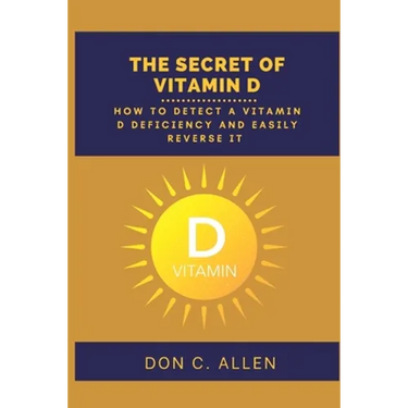 The Secret of Vitamin D: How to Detect a Vitamin D Deficiency and Easily Reverse It