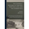 The Generall Historie of Virginia, New-England, and the Summer Isles: With the Names of the Adventurers, Planters, and Governours From Their First Beg