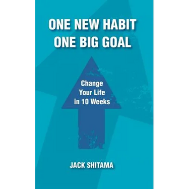 One New Habit, One Big Goal: Change Your Life in 10 Weeks