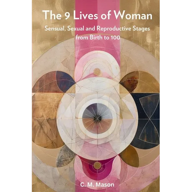 The Nine Lives of Woman: Sensual, Sexual and Reproductive Stages from Birth to 100