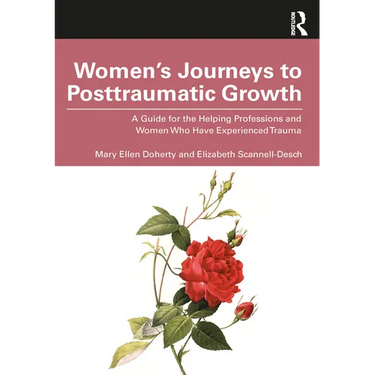 Women's Journeys to Posttraumatic Growth: A Guide for the Helping Professions and Women Who Have Experienced Trauma