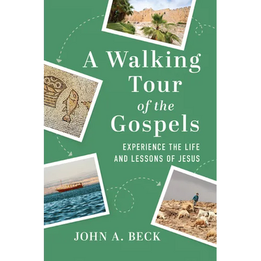 A Walking Tour of the Gospels: Experience the Life and Lessons of Jesus