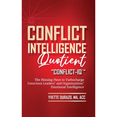 Conflict Intelligence Quotient - Conflict-IQ (R): The Missing Piece to Turbocharge Conscious Leaders' and Organizations' Emotional Intelligence