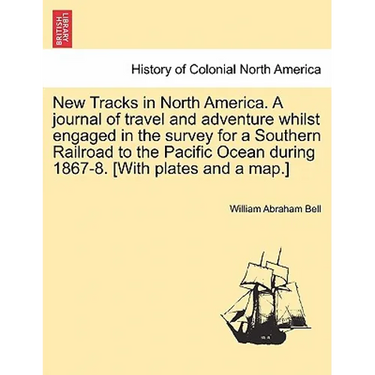 New Tracks in North America. a Journal of Travel and Adventure Whilst Engaged in the Survey for a Southern Railroad to the Pacific Ocean During 1867-8