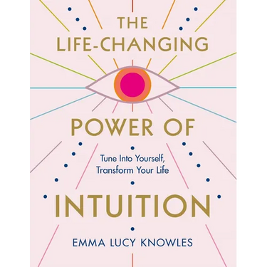 The Life-Changing Power of Intuition: Tune in to Yourself, Transform Your Life