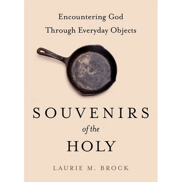 Souvenirs of the Holy: Encountering God Through Everyday Objects