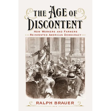 The Age of Discontent: How Workers and Farmers Reinvented American Democracy